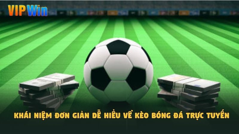 Khái niệm đơn giản dễ hiểu về kèo bóng đá trực tuyến