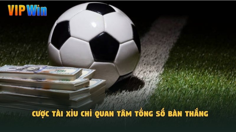 Cược tài xỉu chỉ quan tâm tổng số bàn thắng